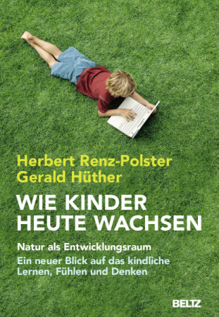 Herbert Renz-Polster und Gerald Hüther: Wie Kinder heute wachsen