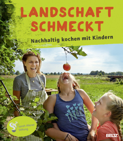 Sarah Wiener Stiftung: „Landschaft schmeckt. Nachhaltig kochen mit Kindern“